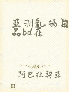 亚洲乱码日产精品bd在