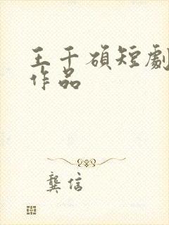 王千硕短剧全部作品