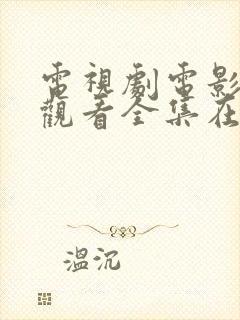 电视剧电影免费观看全集在线播放