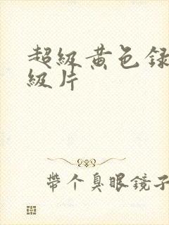 超级黄色录像一级片