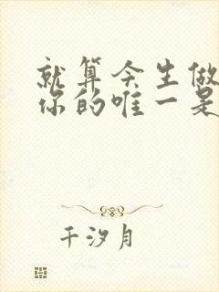 就算今生做不了你的唯一是什么歌