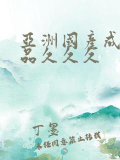 亚洲国产成人精品久久久