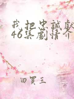 我把忠诚献给你46集剧情介绍