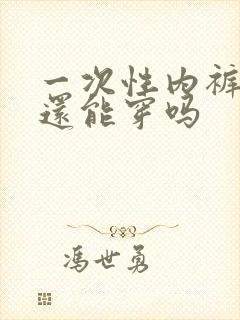 一次性内裤洗过还能穿吗