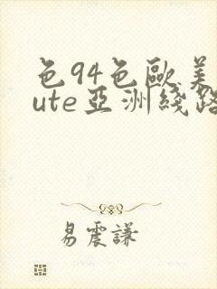 色94色欧美sute亚洲线路一久