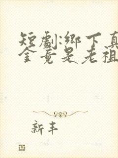 短剧:乡下真千金竟是老祖宗