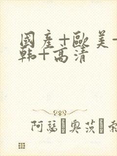 国产+欧美+日韩+高清