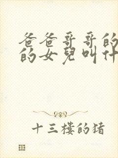 爸爸哥哥的女儿的女儿叫什么称呼