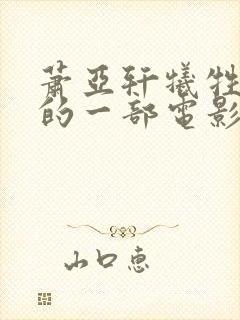 萧亚轩牺牲最大的一部电影