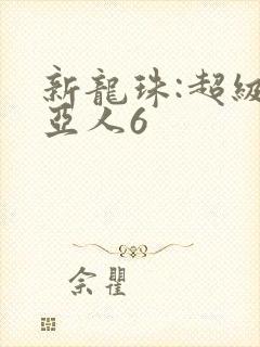 新龙珠:超级赛亚人6