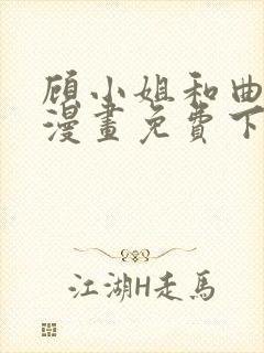 顾小姐和曲小姐漫画免费下拉