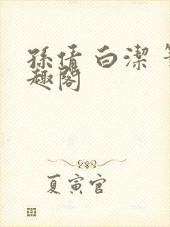 孙倩 白洁 笔趣阁