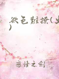 欲色难撩(出轨)