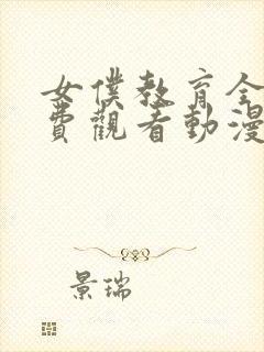 女仆教育全集免费观看动漫版