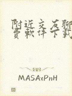 附近交友聊天免费软件下载