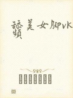 舔美女脚vk视频