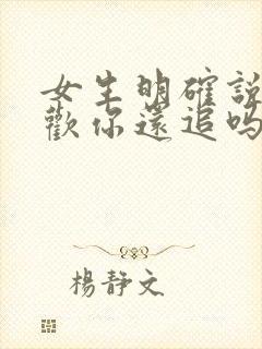 女生明确说不喜欢你还追吗