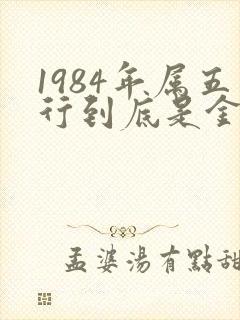 1984年属五行到底是金还是木