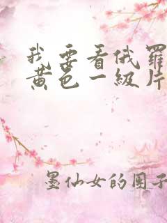 我要看俄罗斯的黄色一级片