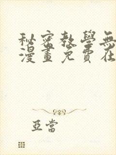 秘密教学无删减漫画免费在线观看漫画入口