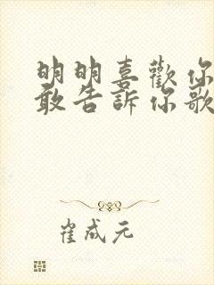 明明喜欢你却不敢告诉你歌词