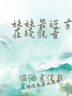 妹妹最近有点怪在线观看