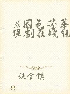 《国色芳华》电视剧在线观看免费高清版