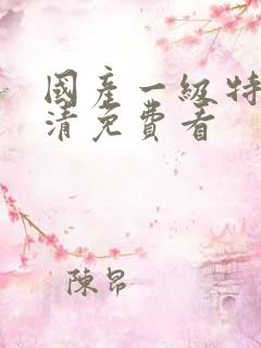 国产一级特黄高清免费看