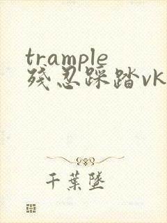 trample残忍踩踏vk