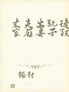 丈夫出轨后回归家庭妻子该如何相处