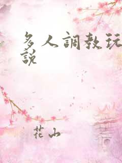 多人调教玩弄小说