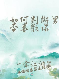 如何判断男人是否喜欢你