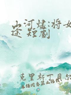 山河烬:将女归途 短剧
