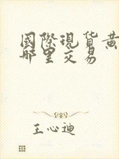 国际现货黄金在哪里交易