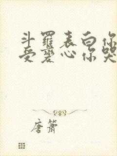 斗罗表白你不接受变心你哭什么小说