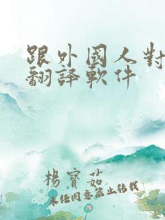 跟外国人对话的翻译软件