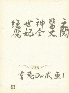 绝世神医之逆天魔妃全文阅读