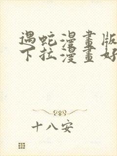 遇蛇漫画版免费下拉漫画好漫6漫画