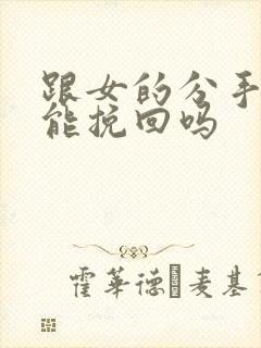 跟女的分手了还能挽回吗