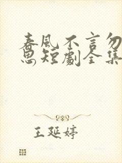 春风不言勿复相思短剧全集