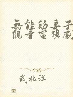 无能的妻子免费观看电视剧