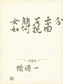 女朋友要分手该如何挽回