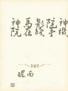 神马影院神马影院在线手机