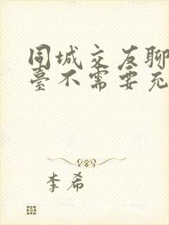 同城交友聊天平台不需要充钱的