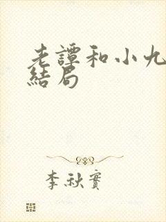 老谭和小九最后结局