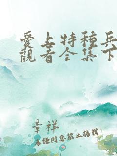 爱上特种兵免费观看全集下载高清