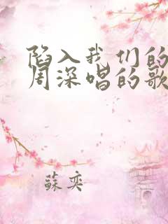 陷入我们的热恋周深唱的歌