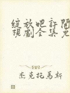 绽放吧许开心电视剧全集免费观看