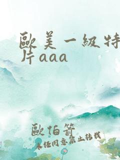 欧美一级特黄大片aaa