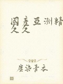 国产亚洲精品a久久